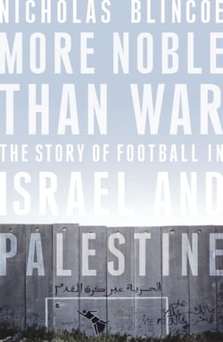 More Noble Than War - The Story of Football in Israel and Palestine