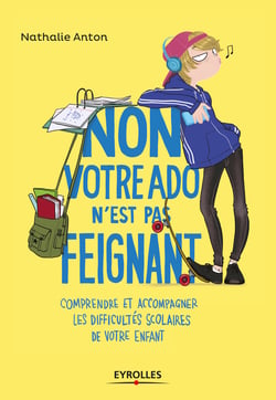 Non, votre ado n'est pas feignant - Comprendre et accompagner les difficultés scolaires de votre enfant