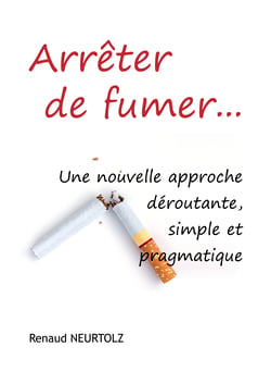 Arrêter de fumer… - Une nouvelle approche déroutante, simple et pragmatique
