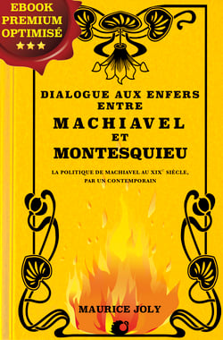 Dialogue aux enfers entre Machiavel et Montesquieu - La politique de Machiavel au XIXe siècle, par un contemporain