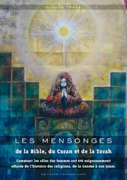 Les mensonges de la Bible, du Coran et de la Torah - Comment les rôles des femmes ont été soigneusement effacés de l'histoire des religions, de la Genèse à nos jours.