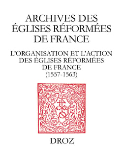 L’organisation et l'action des Eglises réformées de France (1557-1563). Synodes provinciaux et autres documents. Sous-série des Archives des Eglises réformées de France III