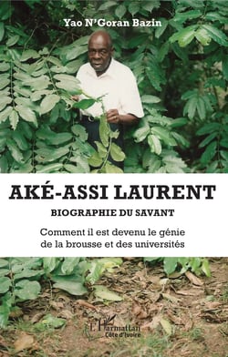 Aké-Assi Laurent. Biographie du savant - Comment il est devenu le génie de la brousse et des universités