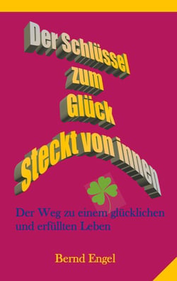 Der Schlüssel zum Glück steckt von innen - Der Weg zu einem glücklichen und erfüllten Leben