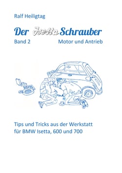 Der Isettaschrauber, Band 2: Motor und Antrieb - Tips und Tricks aus der Werkstatt für BMW Isetta, 600 und 700