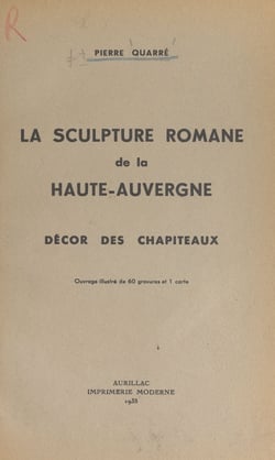 La sculpture romane de la Haute-Auvergne : décor des chapiteaux - Ouvrage orné de 60 gravures et 1 carte