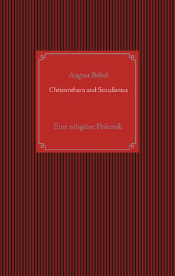 Christenthum und Sozialismus - Eine religiöse Polemik zwischen Herrn Kaplan Hohoff in Hüffe und A. Bebel (dem Verfasser der Schrift: Die parlamentarische Thätigkeit des Deutschen Reichstags und der Landtage und die Sozialdemokratie)