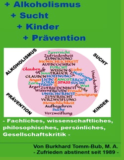 Alkoholismus - Sucht - Kinder - Prävention - -Fachliches, wissenschaftliches, philosophisches, persönliches, Gesellschaftskritik-