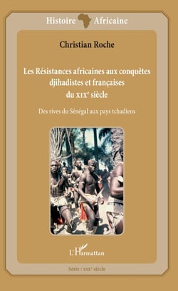 Les Résistances africaines aux conquêtes djihadistes et françaises du XIXè siècle - Des rives du Sénégal aux pays tchadiens