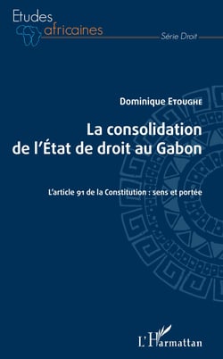 La consolidation de l'Etat de droit au Gabon - L'article 91 de la Constitution : sens et portée