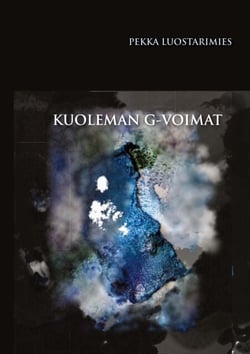 Kuoleman G-voimat - Todentuntuinen elämä ja kuolema universumin mielikuvitusmaailmassa