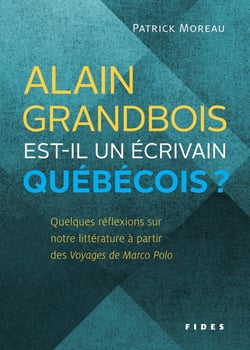 Alain Grandbois est-il un écrivain québécois? - Quelques réflexions sur  notre littérature à partir  des Voyages de Marco Polo