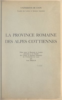 La province romaine des Alpes cottiennes - Thèse pour le Doctorat ès lettres présentée à la Faculté des lettres et sciences humaines de l'Université de Lyon