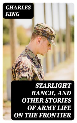 Starlight Ranch, and Other Stories of Army Life on the Frontier