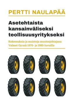 Asetehtaista kansainväliseksi teollisuusyritykseksi - kokemuksia ja muistoja muutosjohtajana Valmet Oy:ssä 1970- ja 1980-luvuilla