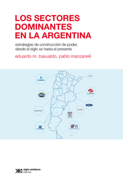 Los sectores dominantes en la Argentina - Estrategias de construcción de poder desde el siglo XX hasta el presente