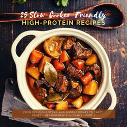 25 Slow-Cooker-Friendly High-Protein Recipes - Part 2 - From delicious Stews and Noodle Dishes to tasty Soups - Measurements in Grams