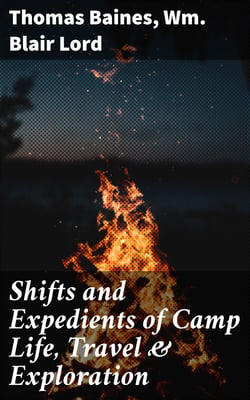 Shifts and Expedients of Camp Life, Travel &amp; Exploration