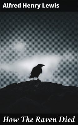 How The Raven Died - 1902, From "Wolfville Nights"