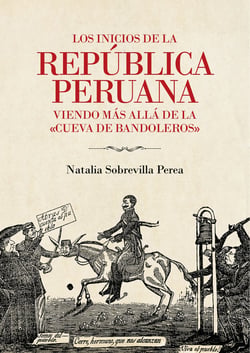 Los inicios de la república peruana - Viendo más allá de la "cueva de bandoleros"