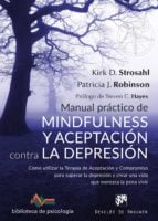 Manual práctico de Mindfulness y Aceptación contra la depresión. Cómo utilizar la Terapia de Aceptación y Compromiso para superar ls depresión y crear una vida que merezca la pena vivir