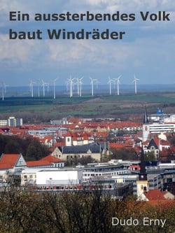 Ein aussterbendes Volk baut Windräder - Wie die Grünen das deutsche Volk an der Nase herumführen