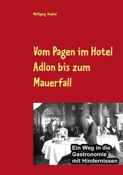 Vom Pagen im Hotel Adlon bis zum Mauerfall - Ein Weg in die Gastronomie mit Hindernissen