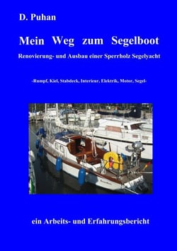 Mein Weg zum Segelboot - Renovierung und Ausbau einer Sperrholz-Segelyacht, Rumpf, Kiel, Stabdeck, Interieur, Elektrik, Motor, Segel