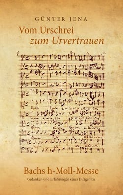 Vom Urschrei zum Urvertauen – Bachs h-Moll-Messe - Erfahrungen und Gedanken eines Dirigenten