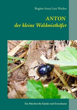 Anton der kleine Waldmistkäfer - Ein Märchen für Kinder und Erwachsene