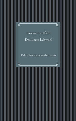 Das letzte Lebwohl - Oder: Wie ich zu sterben lernte