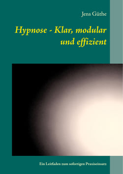 Hypnose - Klar, modular und effizient - Ein Leitfaden zum sofortigen Praxiseinsatz