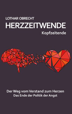 Herzzeitwende - Der Weg vom Verstand zum Herzen. Das Ende der Politik der Angst.