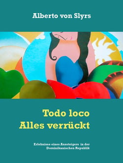 Todo loco  Alles verrückt - Erlebnisse eines Aussteigers in der Dominikanischen Republik