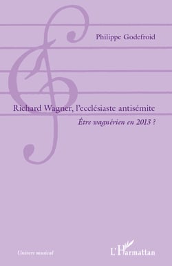 Richard  Wagner, l'ecclésiaste antisémite - Être wagnérien en 2013 ?