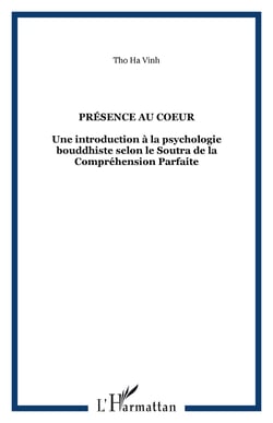 Présence au coeur - Une introduction à la psychologie bouddhiste selon le Soutra de la Compréhension Parfaite