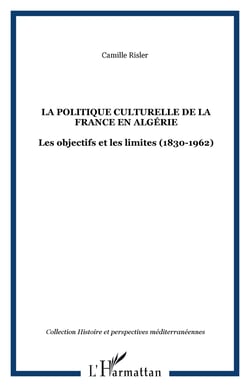 La politique culturelle de la France en Algérie - Les objectifs et les limites (1830-1962)