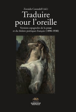 Traduire pour l'oreille - Versions espagnoles de la prose et du théâtre poétiques français (1890-1930)