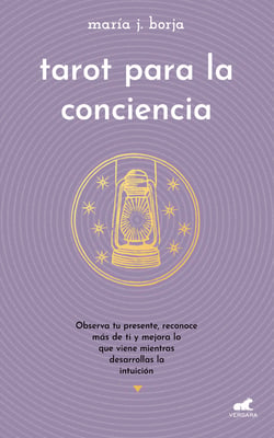 Tarot para la conciencia - Observa tu presente, reconoce más de ti y mejora lo que viene mientras desarrolas la intuición