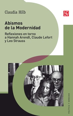Abismos de la Modernidad - Reflexiones en torno a Hannah Arendt, Claude Lefort y Leo Strauss