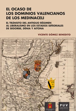 El ocaso de los dominios valencianos de los Medinaceli - El tránsito del antiguo régimen al liberalismo en los estados señoriales de Segorbe, Dénia y Aitona
