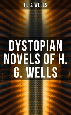 Dystopian Novels of H. G. Wells - The Dream, When the Sleeper Awakes &amp; The Time Machine