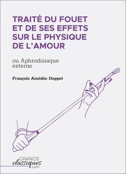 Traité du fouet et de ses effets sur le physique de l'amour - ou Aphrodisiaque externe