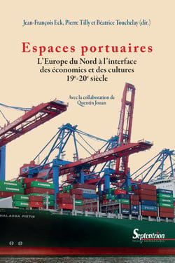 Espaces portuaires - L’Europe du Nord à l’interface des économies et des cultures 19e-20e siècle