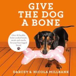 Give the Dog a Bone - Over 40 healthy home-cooked treats, meals and snacks for your four-legged friend