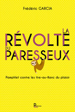 La révolte du paresseux - Pamphlet contre les tire-au-flanc du plaisir