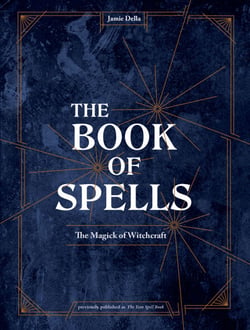 The Book of Spells - The Magick of Witchcraft [An Alchemy Spell Book for Witches]