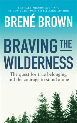 Braving the Wilderness - The quest for true belonging and the courage to stand alone, from the bestselling author of Dare to Lead