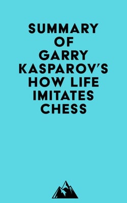 Summary of Garry Kasparov's How Life Imitates Chess