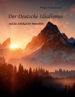 Der Deutsche Idealismus - und das Schicksal der Menschheit